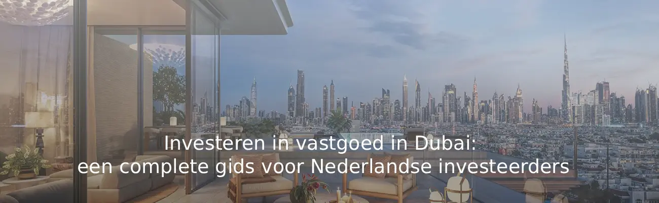 Investeren in Vastgoed in Dubai De Complete Gids voor Nederlandse Investeerders