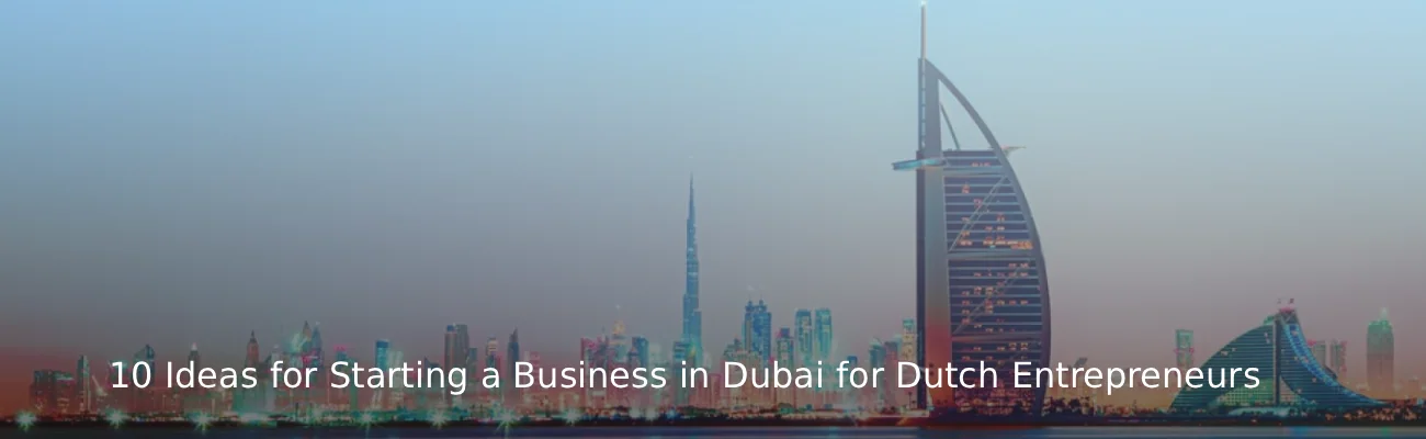 10 Ideas for Starting a Business in Dubai for Dutch Entrepreneurs