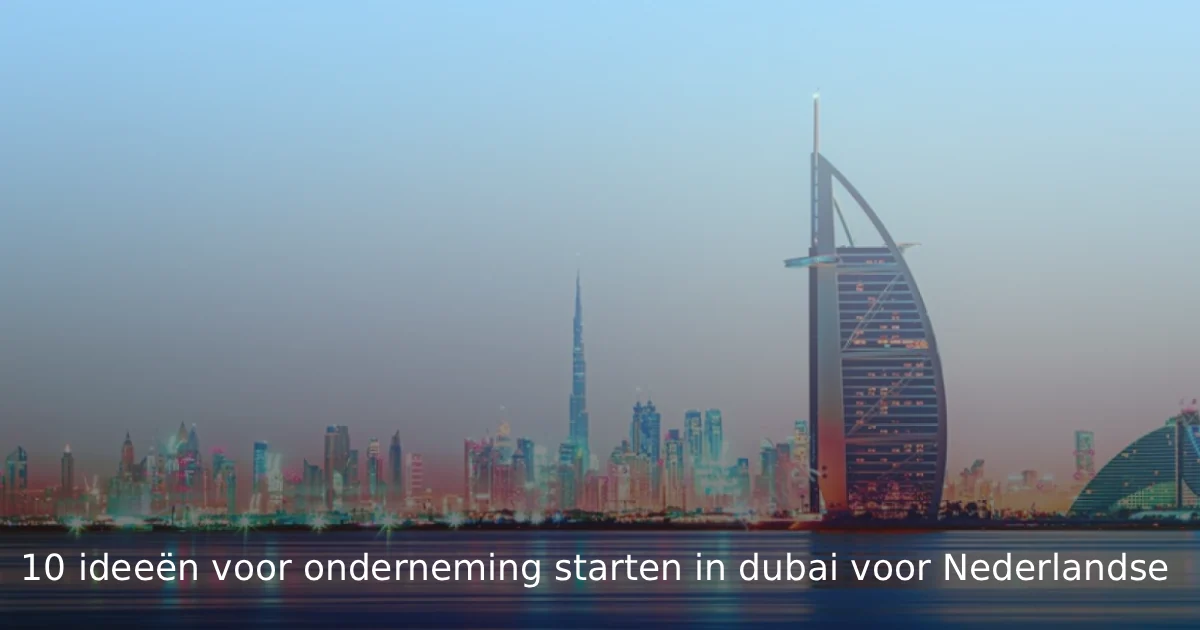 10 Ideas for Starting a Business in Dubai for Dutch Entrepreneurs