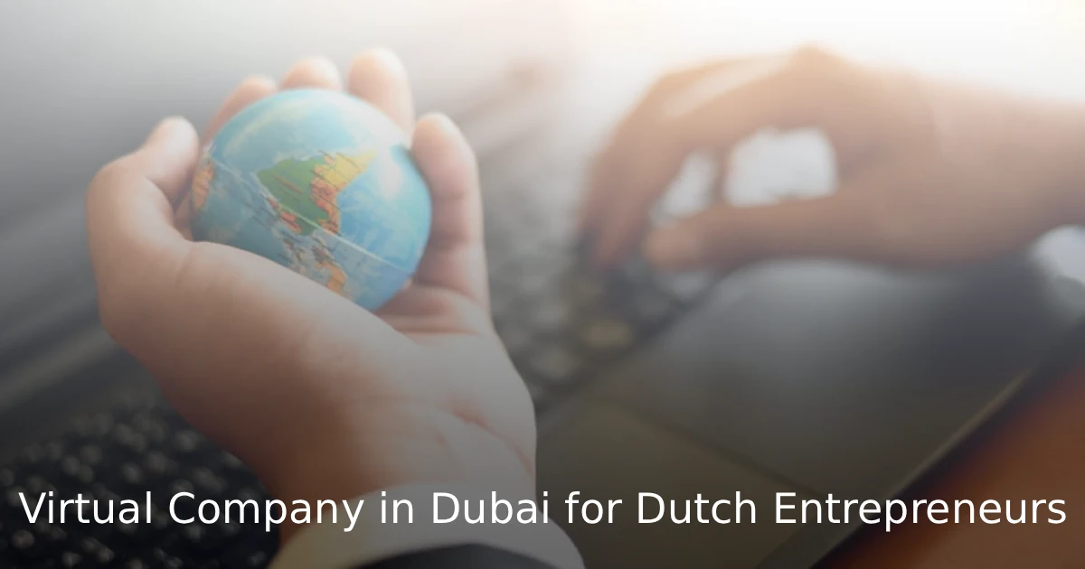 Virtual Company in Dubai for Dutch Entrepreneurs (2026 Guide)