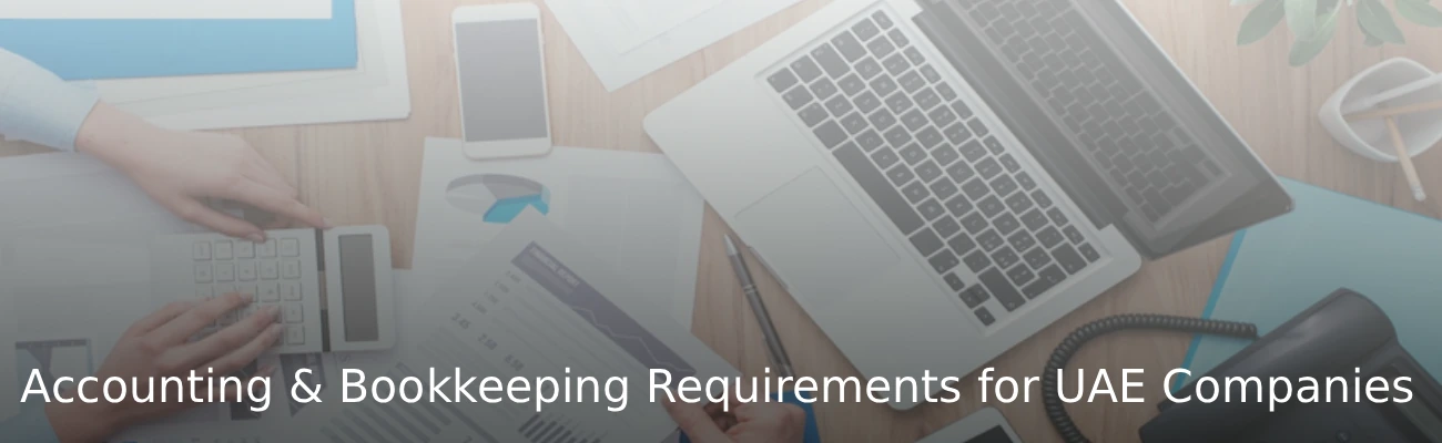 Accounting and Bookkeeping Requirements for UAE Companies (2026 Guide)