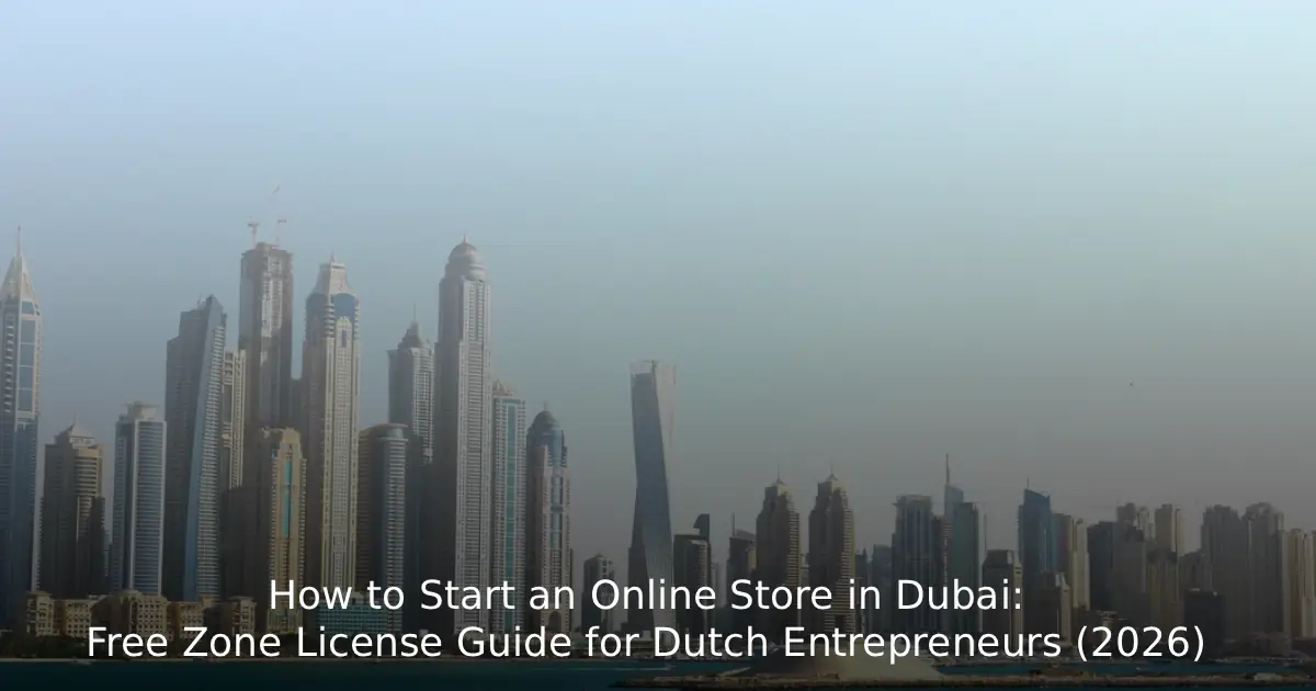 How to Start an Online Store in Dubai: Free Zone License Guide for Dutch Entrepreneurs (2026)