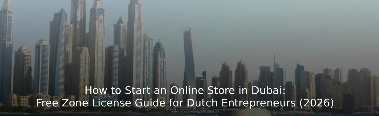 How to Start an Online Store in Dubai Free Zone License Guide for Dutch Entrepreneurs (2026)
