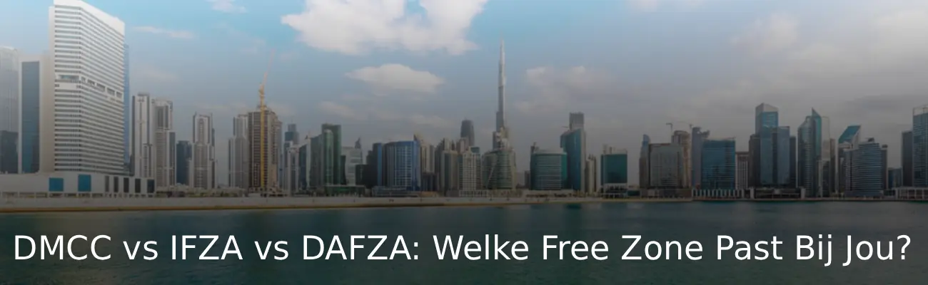 DMCC vs IFZA vs DAFZA Welke Free Zone Past Bij Jou