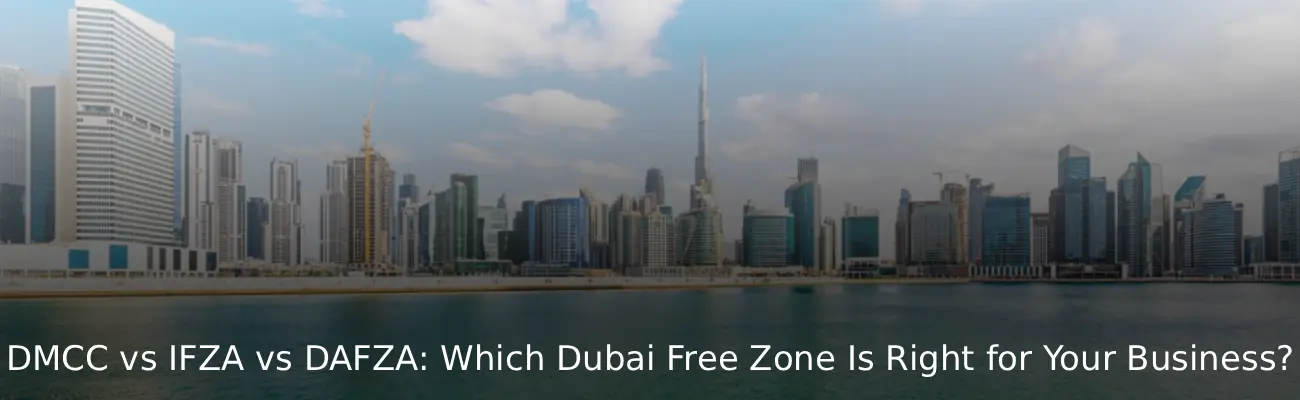 DMCC vs IFZA vs DAFZA Which Dubai Free Zone Is Right for Your Business